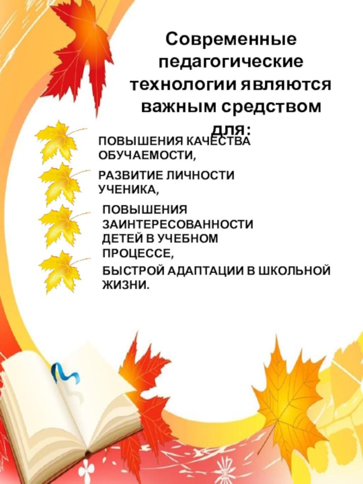 Современные педагогические технологии являются важным средством для: ПОВЫШЕНИЯ КАЧЕСТВА ОБУЧАЕМОСТИ,РАЗВИТИЕ ЛИЧНОСТИ УЧЕНИКА,ПОВЫШЕНИЯ