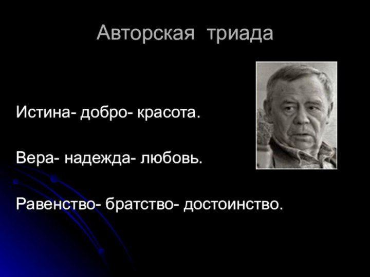 Авторская триадаИстина- добро- красота.Вера- надежда- любовь.Равенство- братство- достоинство.