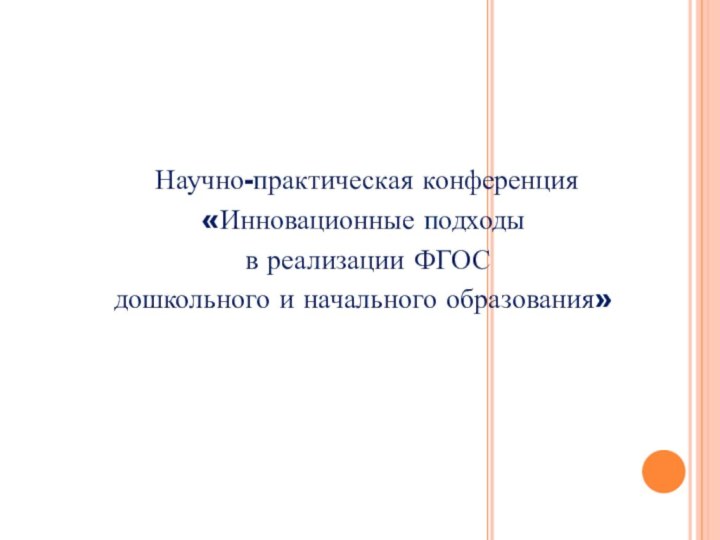 Научно-практическая конференция «Инновационные подходы в реализации ФГОС дошкольного и начального образования»