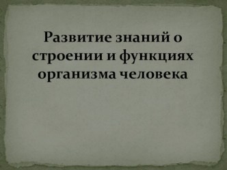 Презентация по биологии на тему Развитие знаний об анатомии человека