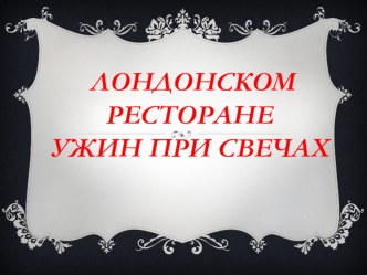 Презентация по английскому языку: В лондонском ресторане.