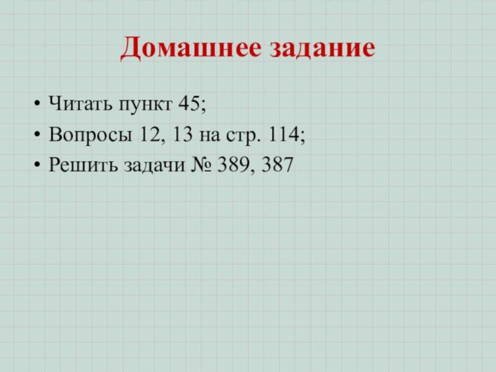 Домашнее заданиеЧитать пункт 45; Вопросы 12, 13 на стр. 114;Решить задачи № 389, 387