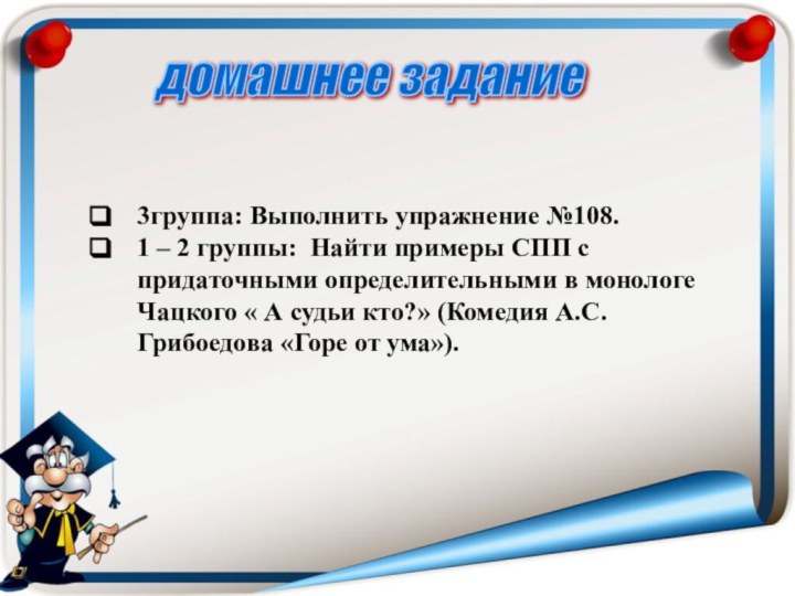 домашнее задание 3группа: Выполнить упражнение №108.  1 – 2 группы: Найти