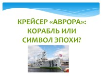 Исследовательская работа на тему Крейсер Аврора: корабль или символ эпохи?