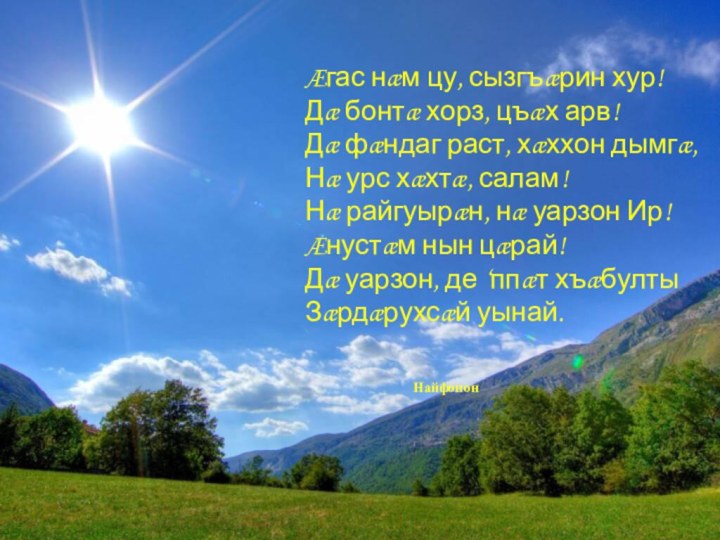 Æгас нæм цу, сызгъæрин хур!Дæ бонтæ хорз, цъæх арв!Дæ фæндаг раст, хæххон