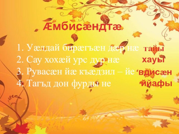 1. Уæлдай бирæгъæн дæр нæ2. Сау хохæй урс дур нæ3. Рувасæн йæ