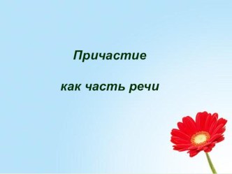 Презентация к уроку русского языка в 7-м классе по теме: Причастие как часть речи.