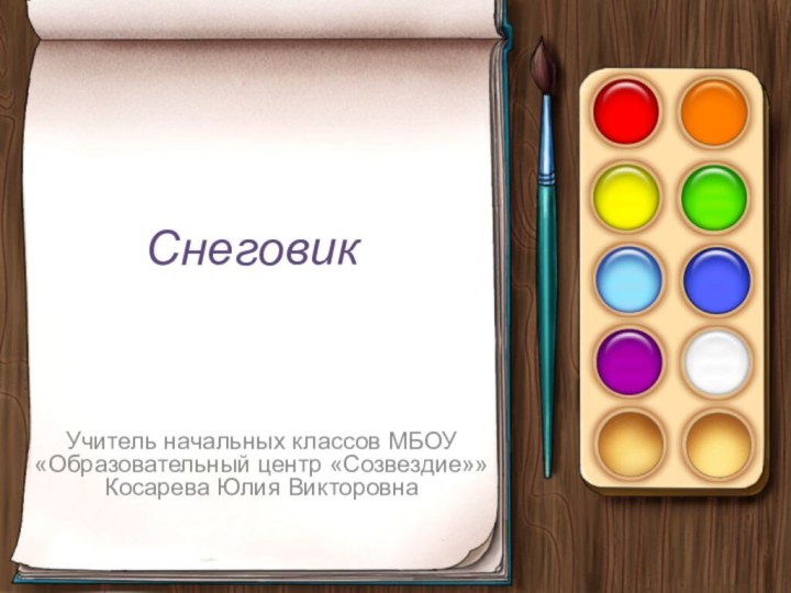 СнеговикУчитель начальных классов МБОУ «Образовательный центр «Созвездие»» Косарева Юлия Викторовна