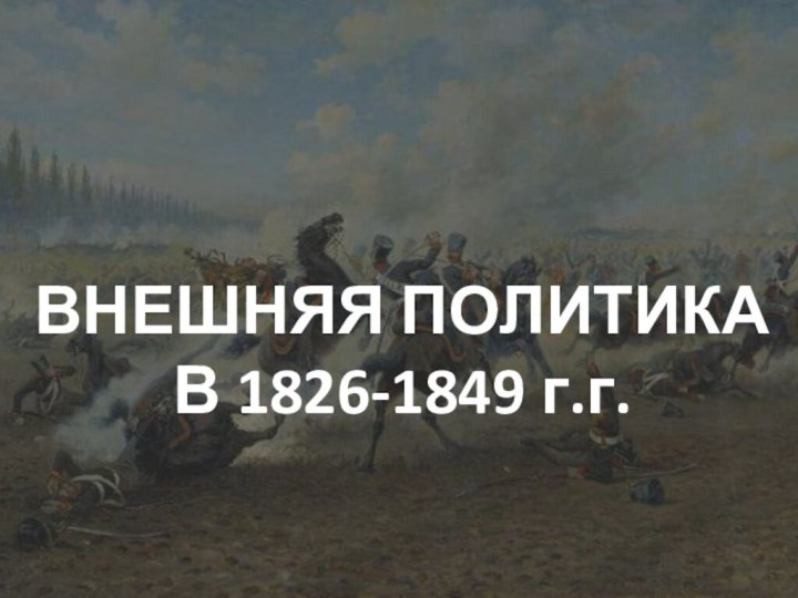 ВНЕШНЯЯ ПОЛИТИКА  В 1826-1849 г.г.