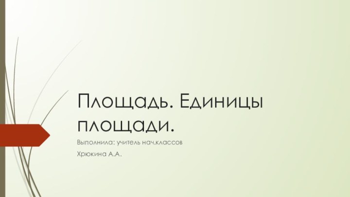 Площадь. Единицы площади.Выполнила: учитель нач.классовХрюкина А.А.