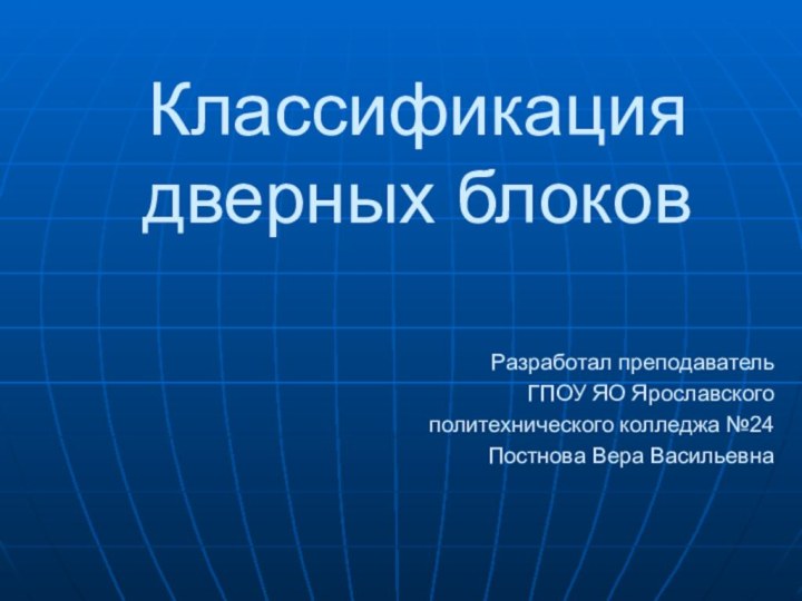 Классификация дверных блоковРазработал преподавательГПОУ ЯО Ярославского политехнического колледжа №24Постнова Вера Васильевна