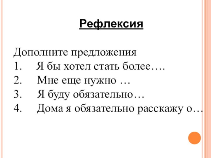 Рефлексия Дополните предложения1.     Я бы хотел стать более….2.   Мне