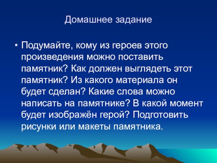 Домашнее заданиеПодумайте, кому из героев этого произведения можно поставить памятник? Как должен