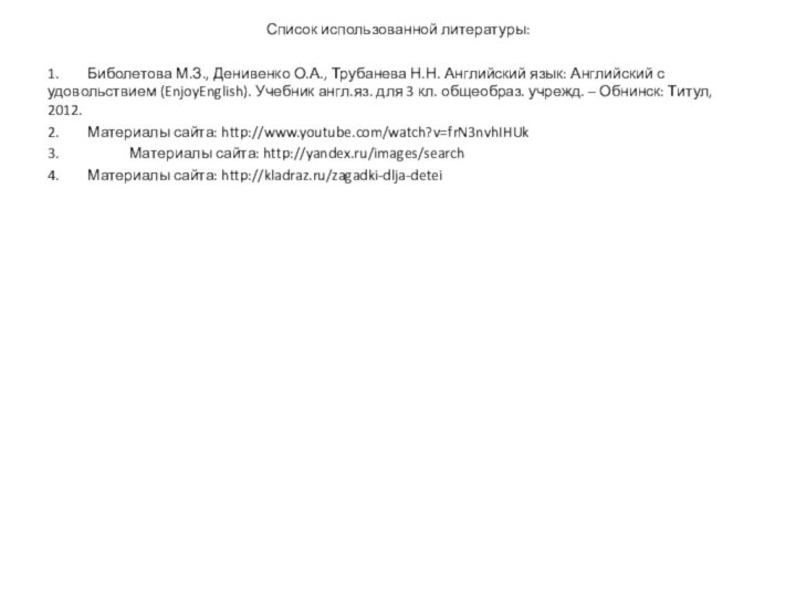 Список использованной литературы:1.	Биболетова М.З., Денивенко О.А., Трубанева Н.Н. Английский язык: Английский с