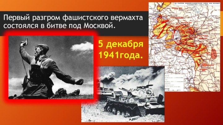 Первый разгром фашистского вермахта состоялся в битве под Москвой.5 декабря 1941года.