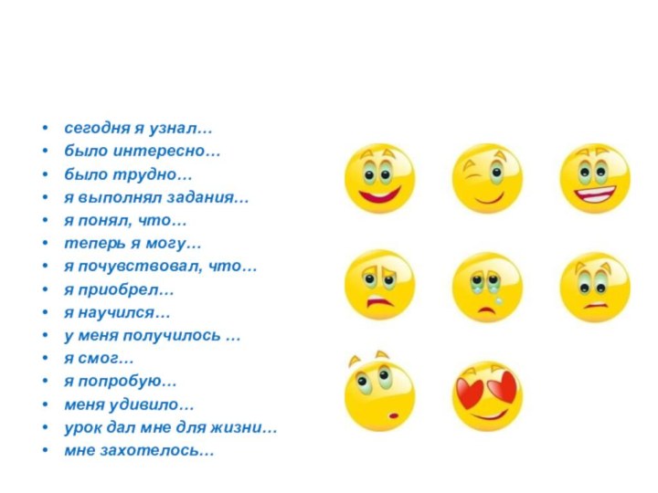 сегодня я узнал…было интересно…было трудно…я выполнял задания…я понял, что…теперь я могу…я почувствовал,