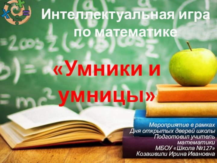 Интеллектуальная игра по математикеМероприятие в рамках  Дня открытых дверей школы Подготовил