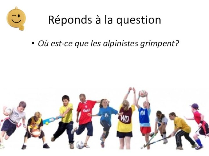 Réponds à la questionOù est-ce que les alpinistes grimpent?