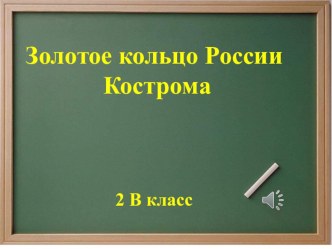 Презентация  Золотое кольцо России.Кострома к классному часу