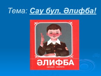 Презентация открытого урока Сау бул, Әлифба