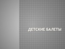 Презентация по истории хореографического искусства на тему Балеты для детей