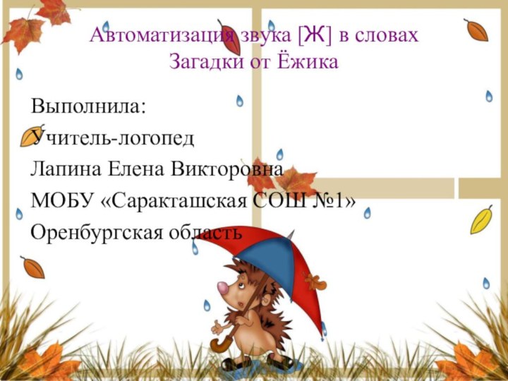 Автоматизация звука [Ж] в словах  Загадки от ЁжикаВыполнила:Учитель-логопед Лапина Елена ВикторовнаМОБУ «Саракташская СОШ №1»Оренбургская область