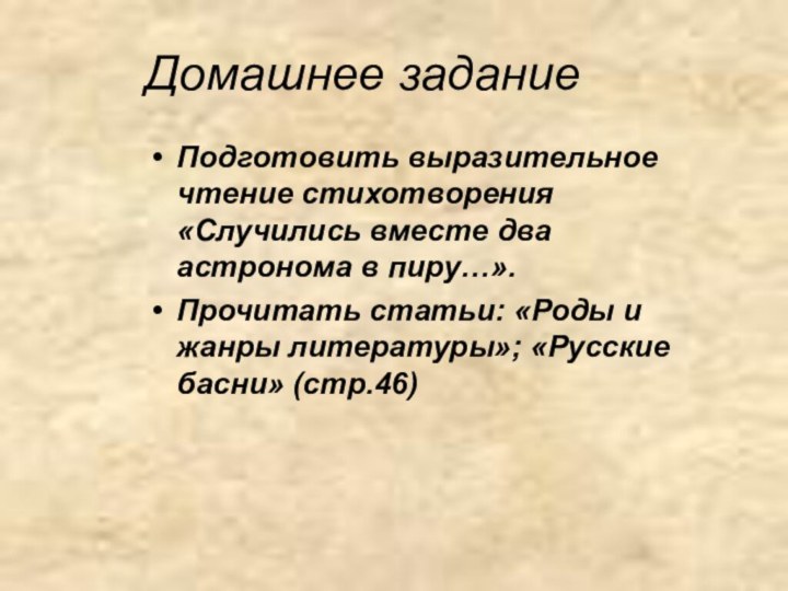 Домашнее заданиеПодготовить выразительное чтение стихотворения «Случились вместе два астронома в пиру…».Прочитать статьи: