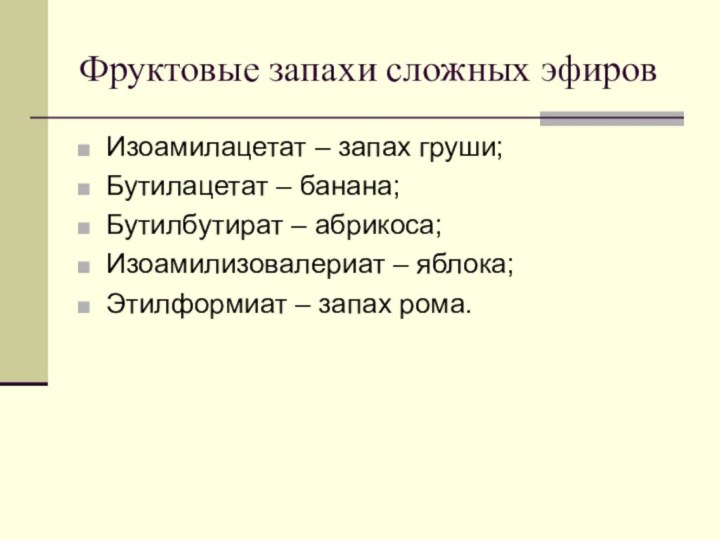 Фруктовые запахи сложных эфировИзоамилацетат – запах груши;Бутилацетат – банана;Бутилбутират – абрикоса;Изоамилизовалериат – яблока;Этилформиат – запах рома.