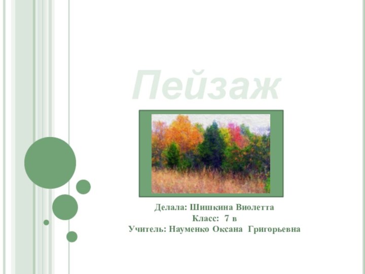 ПейзажДелала: Шишкина Виолетта Класс: 7 в Учитель: Науменко Оксана Григорьевна