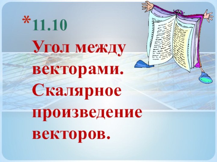 11.10 Угол между векторами. Скалярное произведение векторов.