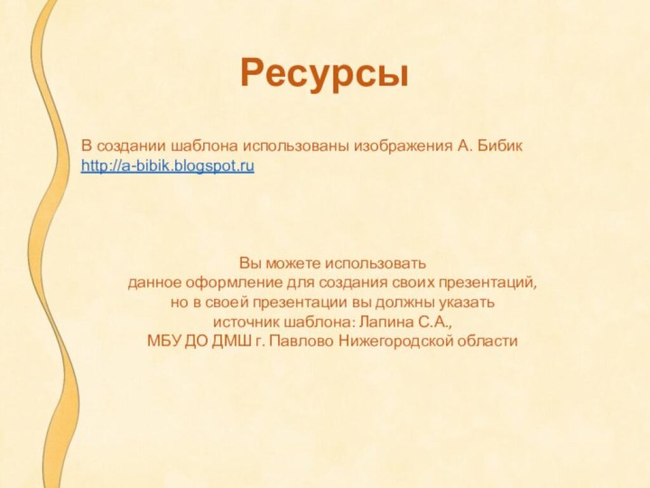 РесурсыВ создании шаблона использованы изображения А. Бибикhttp://a-bibik.blogspot.ru Вы можете использовать данное оформление