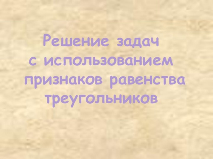 Решение задач с использованием признаков равенства треугольников