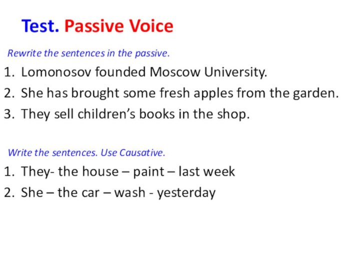 Test. Passive VoiceRewrite the sentences in the passive.Lomonosov founded Moscow University.She has