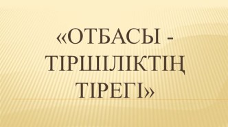 Презентация на классный час Отбасы тіршіліктің тірегі 1 сынып