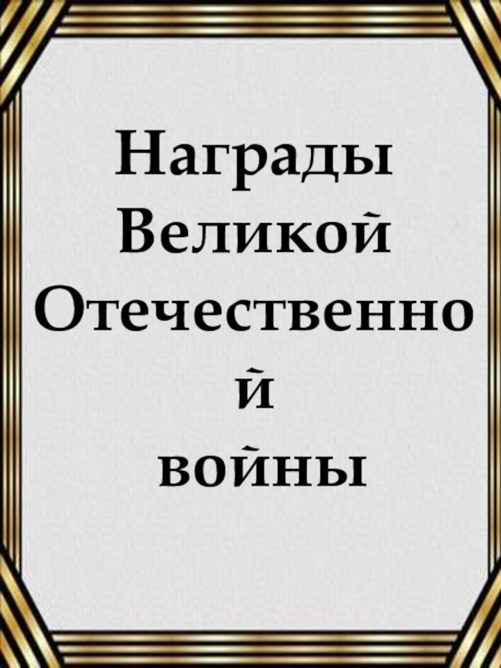 Награды Великой Отечественной войныНаграды Великой Отечественной войны