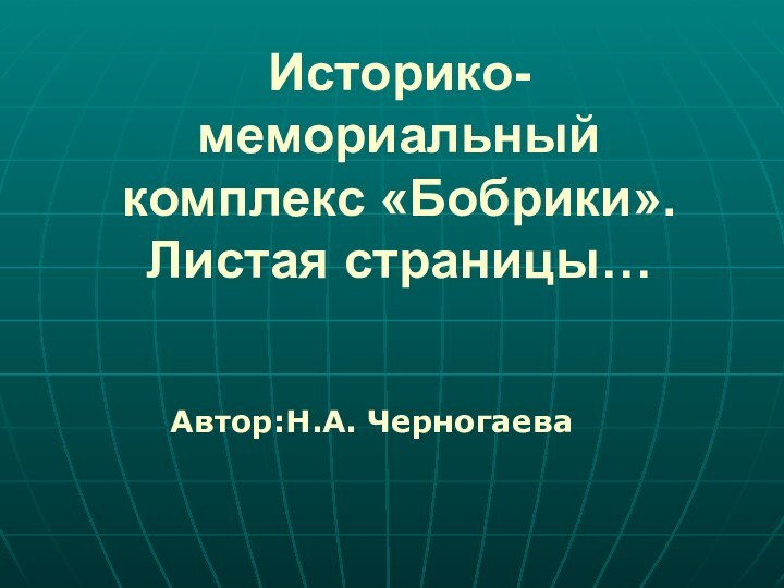 Историко-мемориальный комплекс «Бобрики».  Листая страницы…Автор:Н.А. Черногаева