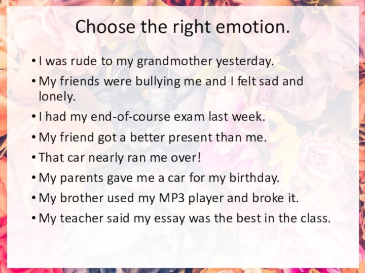 Choose the right emotion.I was rude to my grandmother yesterday.My friends were