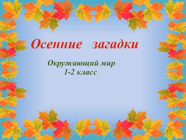 Осенние  загадкиОкружающий мир     1-2 класс