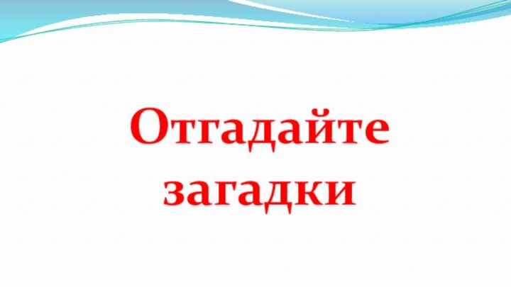 Отгадайте загадки