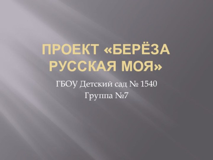 Проект «Берёза русская моя»ГБОУ Детский сад № 1540Группа №7