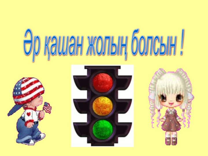 Әр қашан жолың болсын !