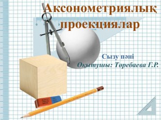 Аксонометриялық проекциялар сызу пәнінен презентация