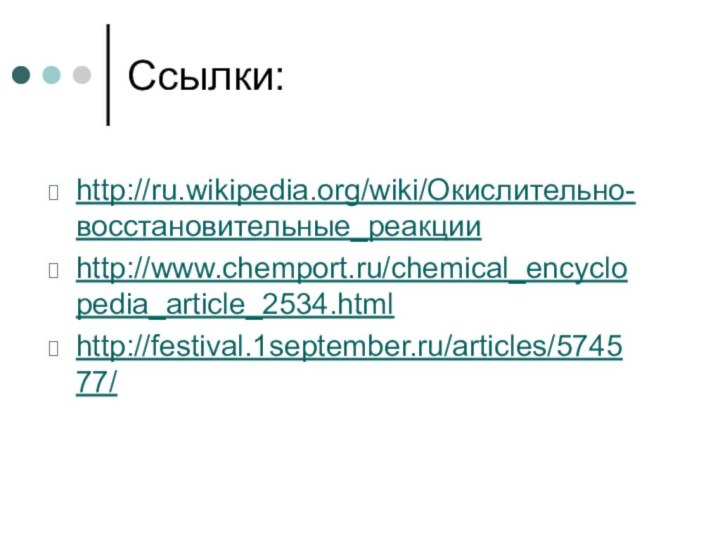 Ссылки:http://ru.wikipedia.org/wiki/Окислительно-восстановительные_реакцииhttp://www.chemport.ru/chemical_encyclopedia_article_2534.htmlhttp://festival.1september.ru/articles/574577/