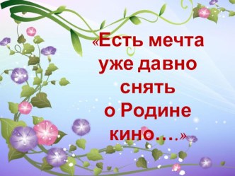 Презентация к уроку музыки Есть мечта уже давно снять о Родине кино... (3 класс)