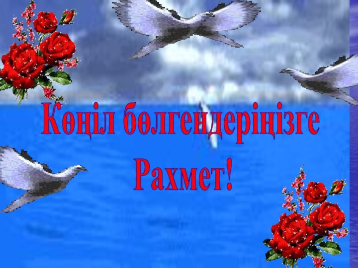 Көңіл бөлгендеріңізге       Рахмет!