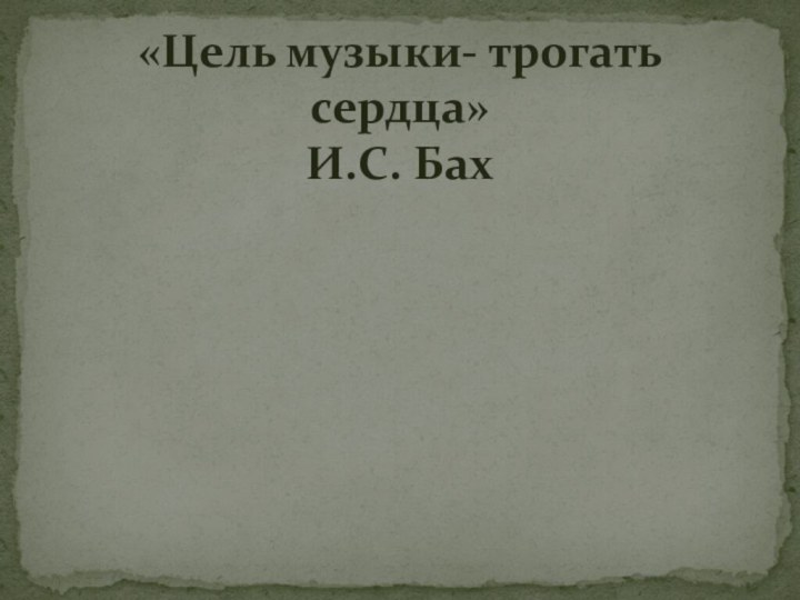 «Цель музыки- трогать сердца» И.С. Бах