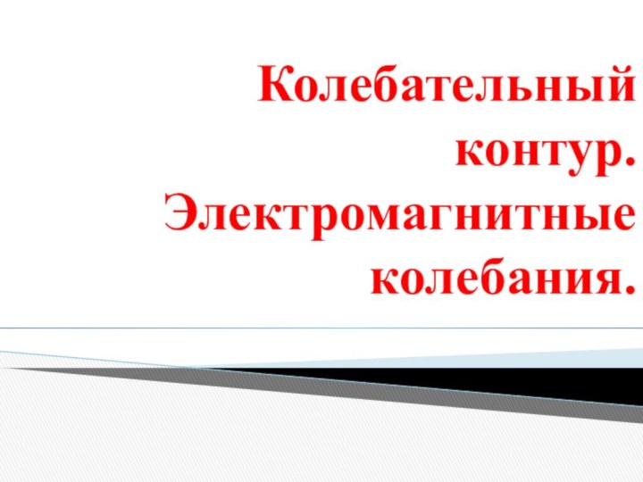 Колебательный контур. Электромагнитные колебания.