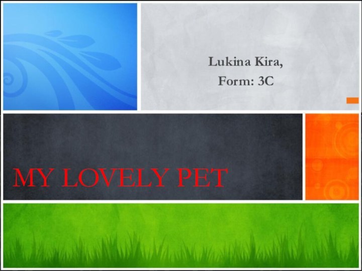 Lukina Kira,Form: 3CMy lovely pet