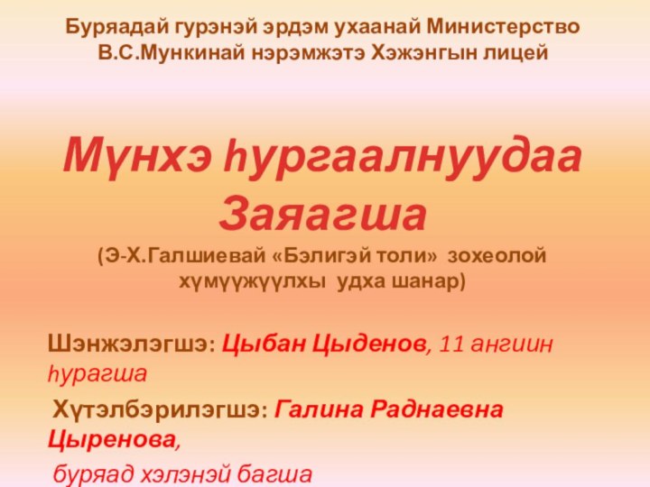 Буряадай гурэнэй эрдэм ухаанай Министерство В.С.Мункинай нэрэмжэтэ Хэжэнгын лицей Шэнжэлэгшэ: Цыбан