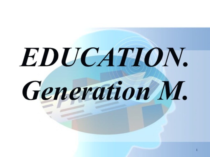 EDUCATION. Generation M.